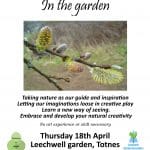 Flyer for "Expressive Art Workshops in the garden" on Thursday 18th April, 11am-1pm at Leechwell Garden, Totnes; no experience necessary; contact info and details provided.